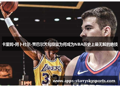 卡里姆·阿卜杜尔-贾巴尔天勾投篮为何成为NBA历史上最无解的绝技