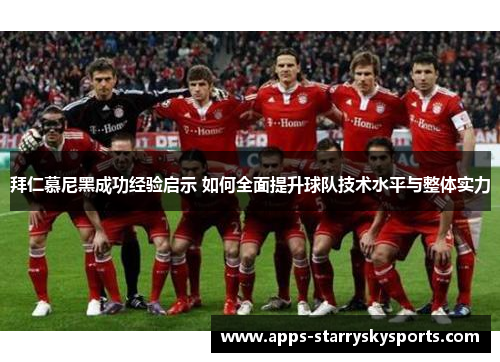 拜仁慕尼黑成功经验启示 如何全面提升球队技术水平与整体实力