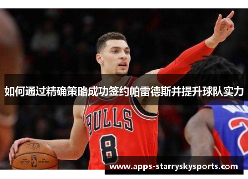 如何通过精确策略成功签约帕雷德斯并提升球队实力