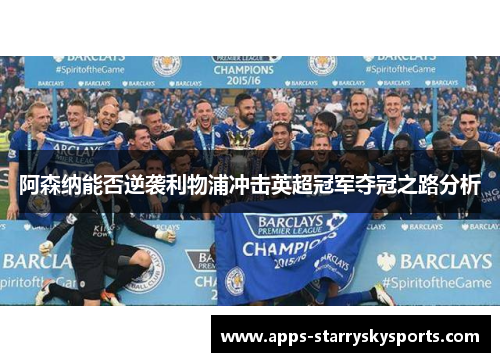 阿森纳能否逆袭利物浦冲击英超冠军夺冠之路分析