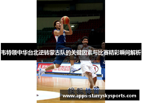 韦特领中华台北逆转蒙古队的关键因素与比赛精彩瞬间解析