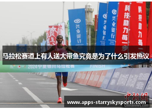 马拉松赛道上有人送大带鱼究竟是为了什么引发热议