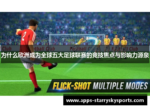 为什么欧洲成为全球五大足球联赛的竞技焦点与影响力源泉